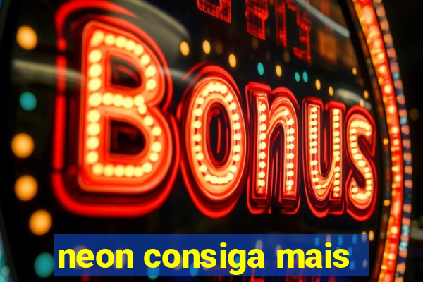 neon consiga mais